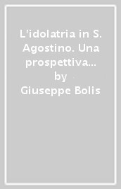 L idolatria in S. Agostino. Una prospettiva antropologica