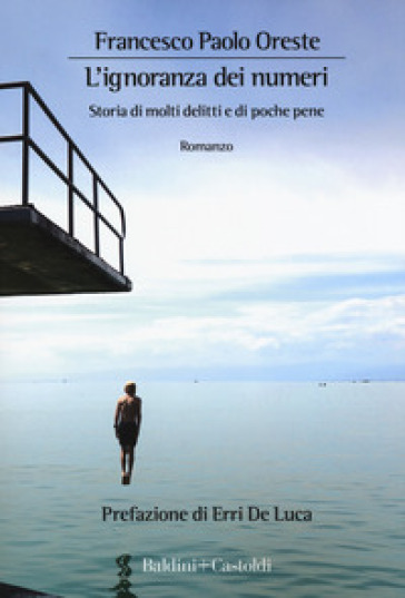 L'ignoranza dei numeri. Storia di molti delitti e di poche pene - Francesco Paolo Oreste