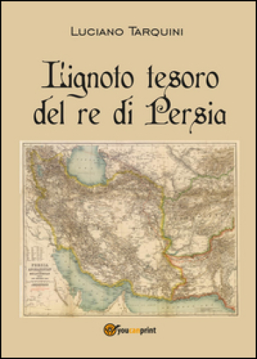 L'ignoto tesoro del re di Persia - Luciano Tarquini