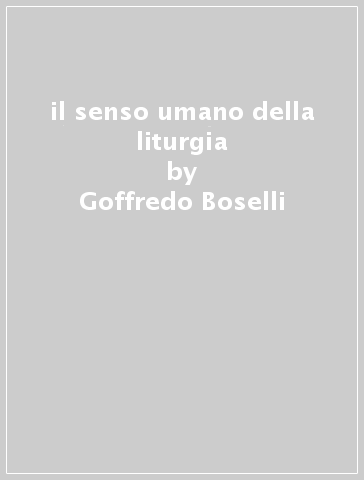 il senso umano della liturgia - Goffredo Boselli