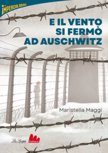 E il vento si fermò ad Auschwitz - Maristella Maggi