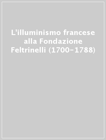 L'illuminismo francese alla Fondazione Feltrinelli (1700-1788)