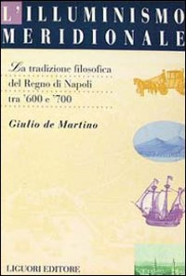 L'illuminismo meridionale. La tradizione filosofica del Regno di Napoli tra '600 e '700 - Giulio De Martino