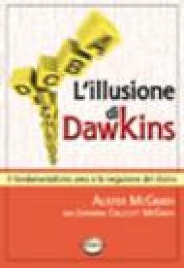 L'illusione di Dawkins. Il fondamentalismo ateo e la negazione del divino - Alister McGrath - Johanna Collicutt McGrath