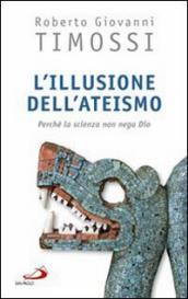 L illusione dell ateismo. Perché la scienza non nega Dio