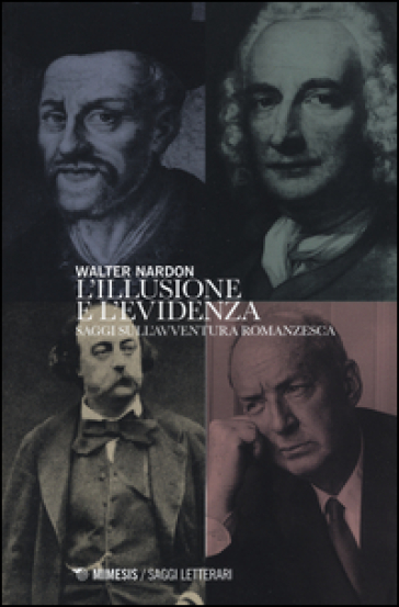 L'illusione e l'evidenza. Saggi sull'avventura romanzesca - Walter Nardon