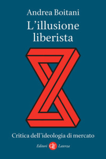 L'illusione liberista. Critica dell'ideologia di mercato - Andrea Boitani