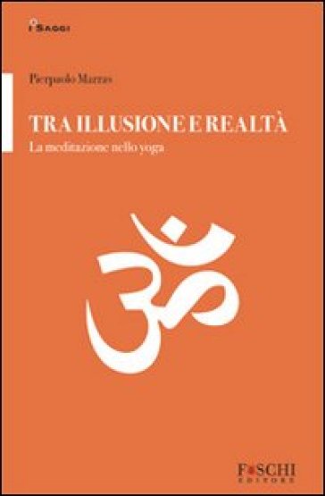 Tra illusione e realtà. La meditazione nello yoga - Pierpaolo Marras