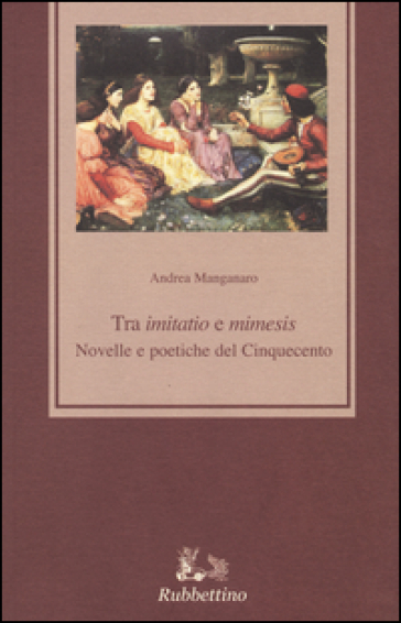 Tra «imitatio» e «mimesis». Novelle e poetiche del Cinquecento - Andrea Manganaro