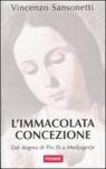 L'immacolata concezione. Dal dogma di Pio IX a Medjugorje - Vincenzo Sansonetti