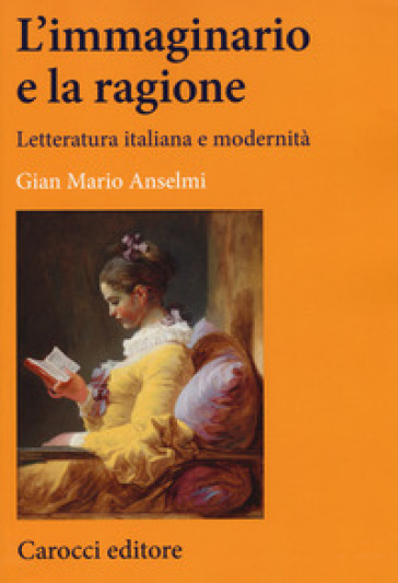 L'immaginario e la ragione. Letteratura italiana e modernità - Gian Mario Anselmi