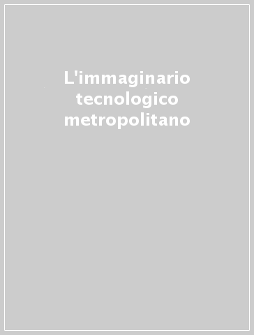 L'immaginario tecnologico metropolitano