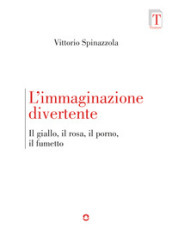 L immaginazione divertente. Il giallo, il rosa, il porno e il fumetto