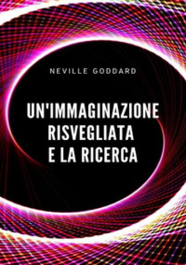 Un'immaginazione risvegliata e la ricerca - Neville Goddard