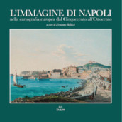 L immagine di Napoli nella cartografia europea dal Cinquecento all Ottocento. Ediz. italiana e inglese