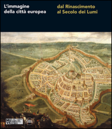 L'immagine della città europea dal Rinascimento al secolo dei Lumi