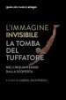 L immagine invisibile. La tomba del tuffatore. Nel cinquantesimo dalla scoperta. Catalogo della mostra (Paestum, 3 giugno-7 ottobre 2018). Ediz. illustrata