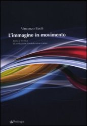 L immagine in movimento. Teoria e tecnica di produzione cinetelevisiva e news