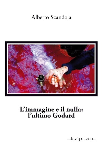 L'immagine e il nulla: l'ultimo Godard - Alberto Scandola