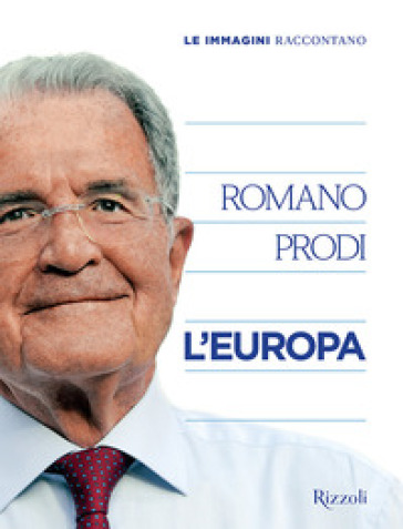Le immagini raccontano l'Europa. Ediz. illustrata - Romano Prodi