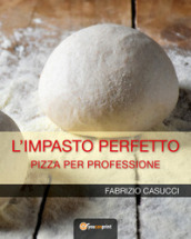 L impasto perfetto. Pizza per professione