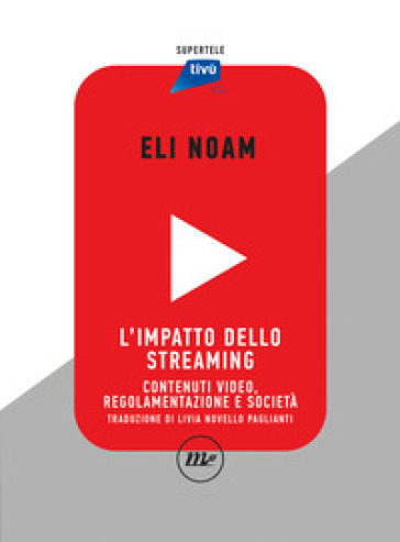 L'impatto dello streaming. Contenuti video, regolamentazione e società - Eli Noam