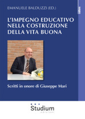 L impegno educativo nella costruzione della vita buona. Scritti in onore di Giuseppe Mari