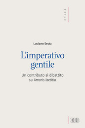 L imperativo gentile. Un contributo al dibattito su «Amoris laetitia»