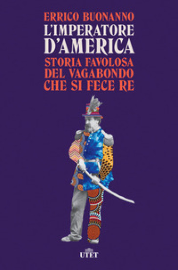 L'imperatore d'America. Storia favolosa del vagabondo che si fece re - Errico Buonanno