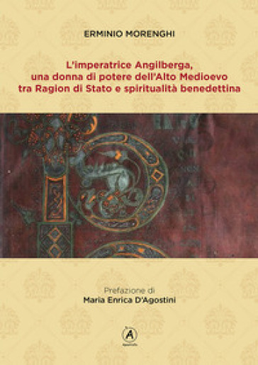 L'imperatrice Angilberga. Una donna di potere dell'Alto Medioevo tra Ragion di Stato e spiritualità benedettina - Erminio Morenghi