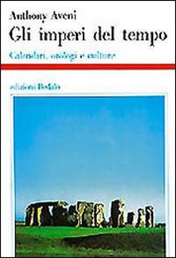 Gli imperi del tempo. Calendari, orologi e culture - Anthony Aveni