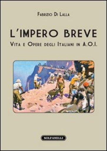L'impero breve. Vita e opere degli italiani in A.O.I. - Fabrizio Di Lalla