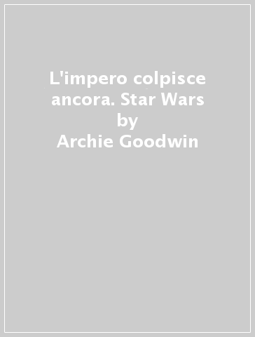 L'impero colpisce ancora. Star Wars - Archie Goodwin