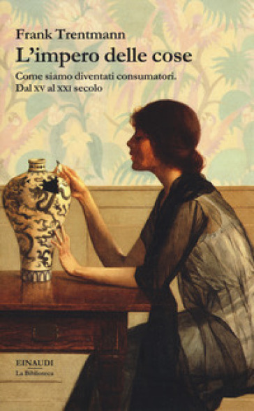 L'impero delle cose. Come siamo diventati consumatori. Dal XV al XXI secolo - Frank Trentmann