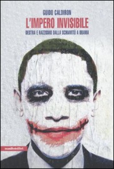 L'impero invisibile. Destra e razzismo dalla schiavitù a Obama - Guido Caldiron