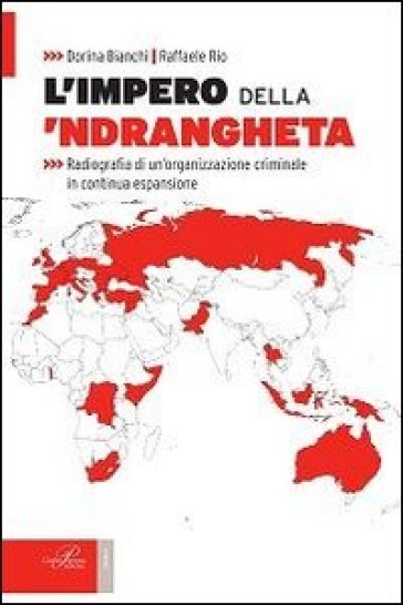 L'impero della 'ndrangheta. Radiografia di un'organizzazione criminale in continua espansione - Dorina Bianchi - Raffaele Rio