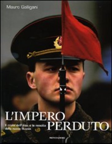 L'impero perduto. Il crollo dell'Urss e la nascita della nuova Russia - Mauro Galligani - Laura Leonelli