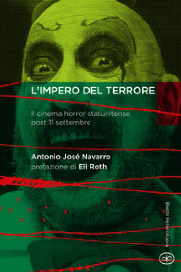 L'impero del terrore. Il cinema horror statunitense post 11 settembre - Antonio José Navarro