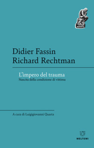 L'impero del trauma. Nascita della condizione di vittima - Didier Fassin - Richard Rechtman