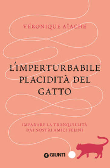 L'imperturbabile placidità del gatto. Imparare la tranquillità dai nostri amici felini - Veronique Aiache