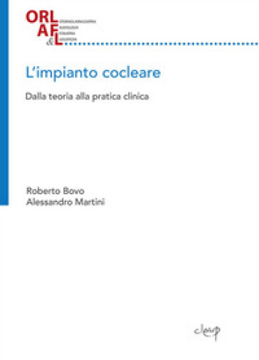 L'impianto cocleare. Dalla teoria alla pratica clinica - Roberto Bovo - Alessandro Martini