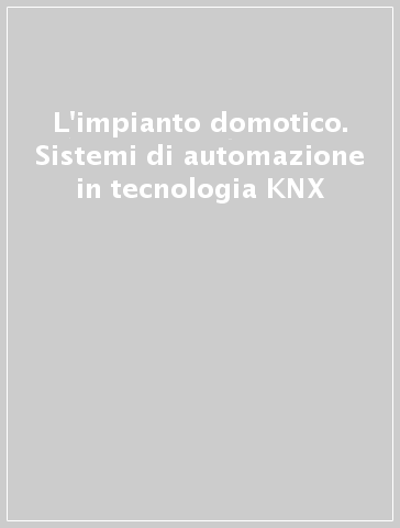 L'impianto domotico. Sistemi di automazione in tecnologia KNX