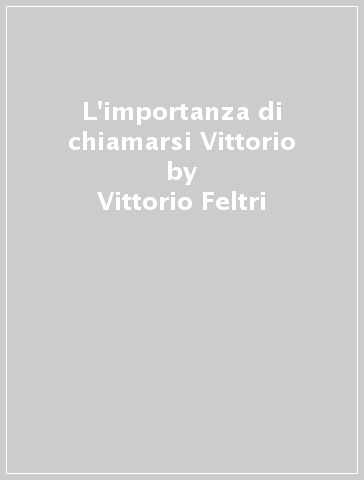 L'importanza di chiamarsi Vittorio - Vittorio Feltri