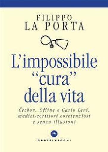 L'impossibile «cura» della vita. Cechov, Céline e Carlo Levi medici-scrittori coscienziosi e senza illusioni - Filippo La Porta