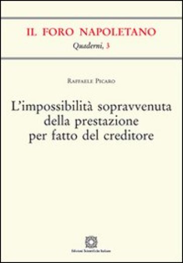 L'impossibilità sopravvenuta della prestazione per fatto del creditore - Raffaele Picaro