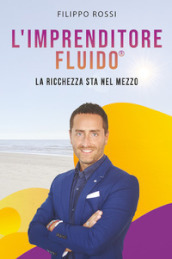 L imprenditore fluido® . La ricchezza sta nel mezzo