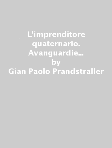 L'imprenditore quaternario. Avanguardie del capitalismo immateriale - Gian Paolo Prandstraller