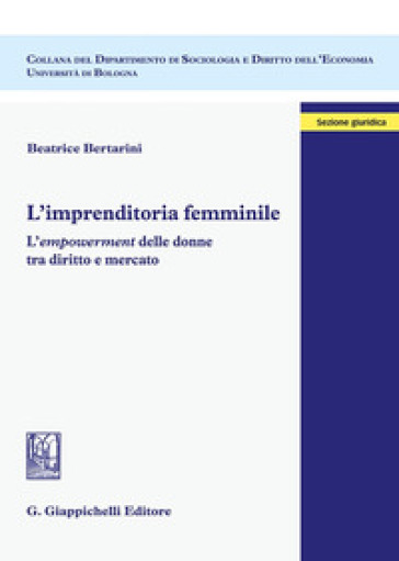 L'imprenditoria femminile. L'empowerment delle donne tra diritto e mercato - Beatrice Bertarini
