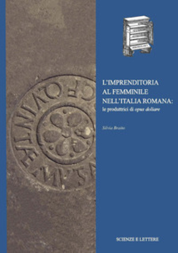 L'imprenditoria al femminile nell'Italia romana: le produttrici di opus doliare - Silvia Braito