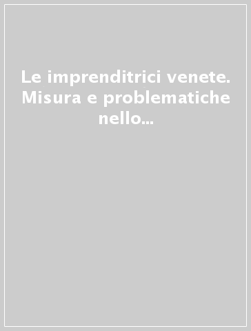 Le imprenditrici venete. Misura e problematiche nello sviluppo del nord-est